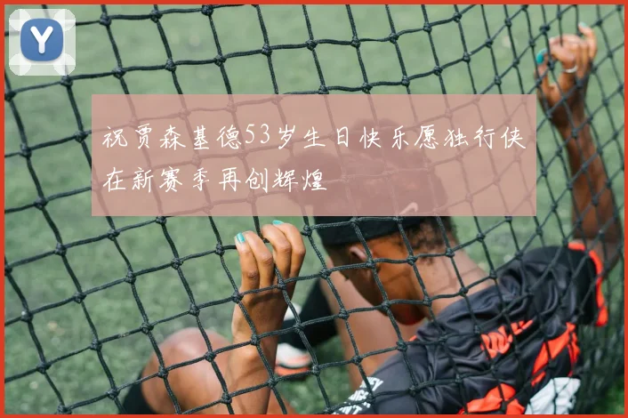 祝贾森基德53岁生日快乐愿独行侠在新赛季再创辉煌